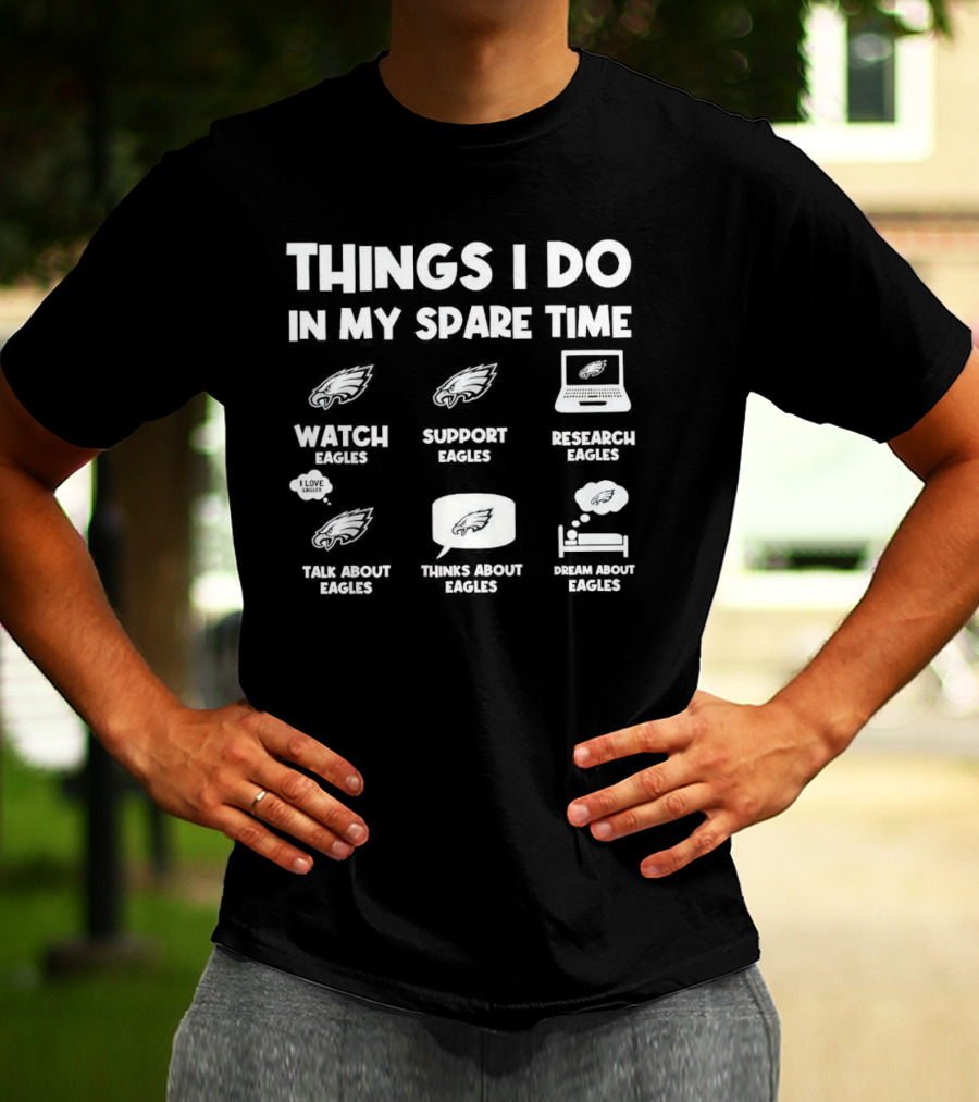 Philadelphia Eagles Things I Do In My Spare Time Watch Support Research Talk Think Dream About Eagles T-Shirt