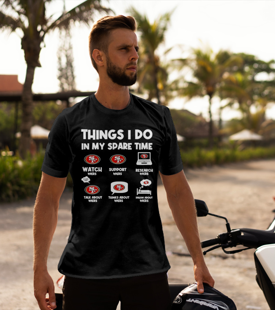 San Francisco 49ers Things I Do In My Spare Time Watch Support Research Talk Thinks Dream 49ers T-Shirt