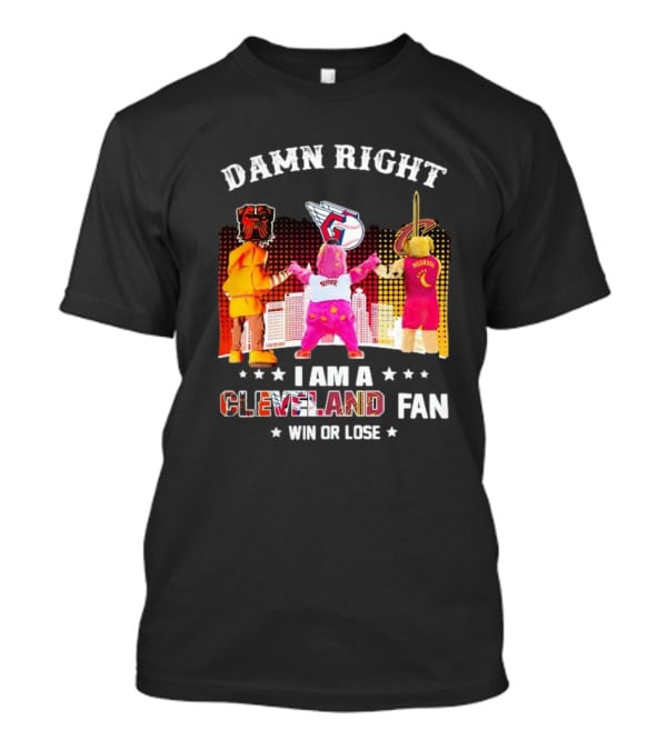 Damn Right I Am A Cleveland Fan Win Or Lose Cleveland Sports Team Mascots T-Shirt