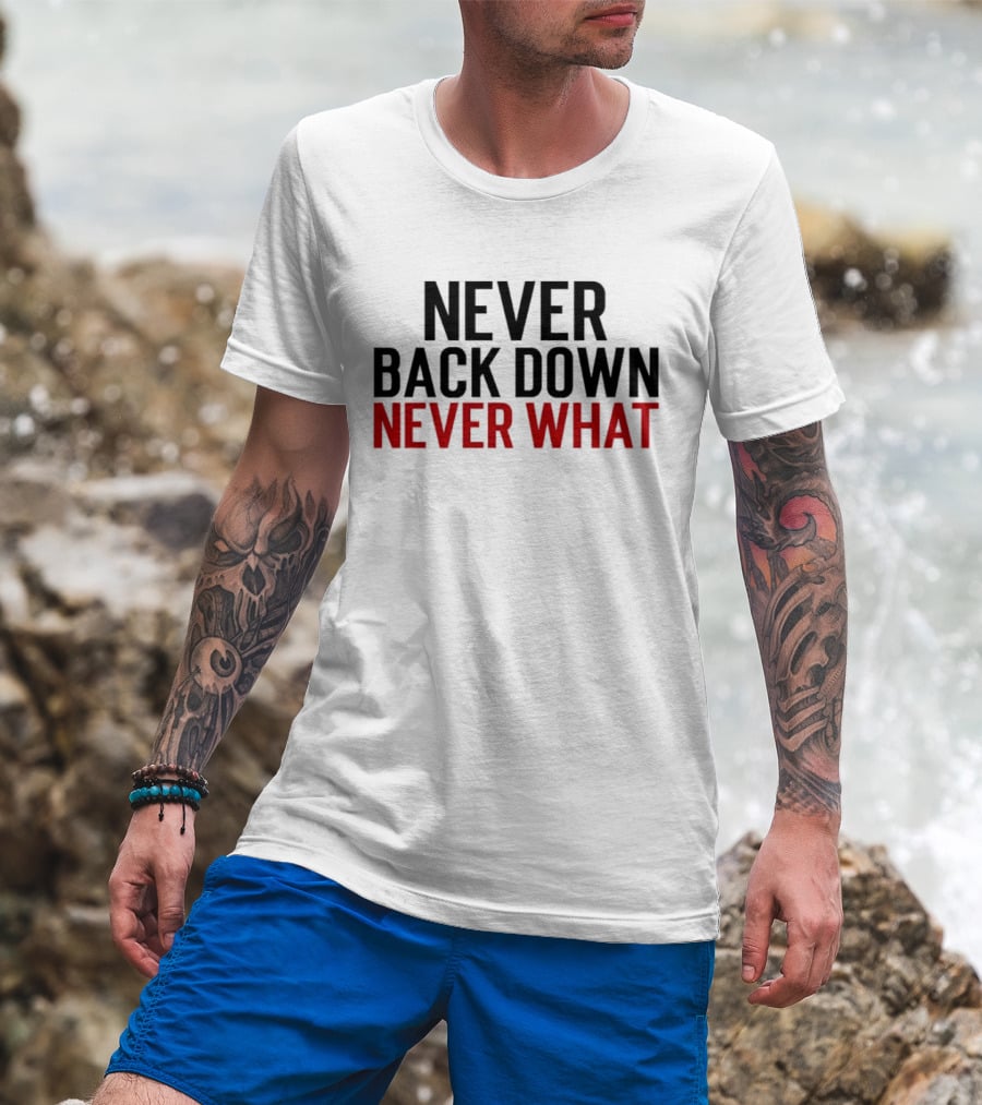 Never Back Down Never What T-Shirt