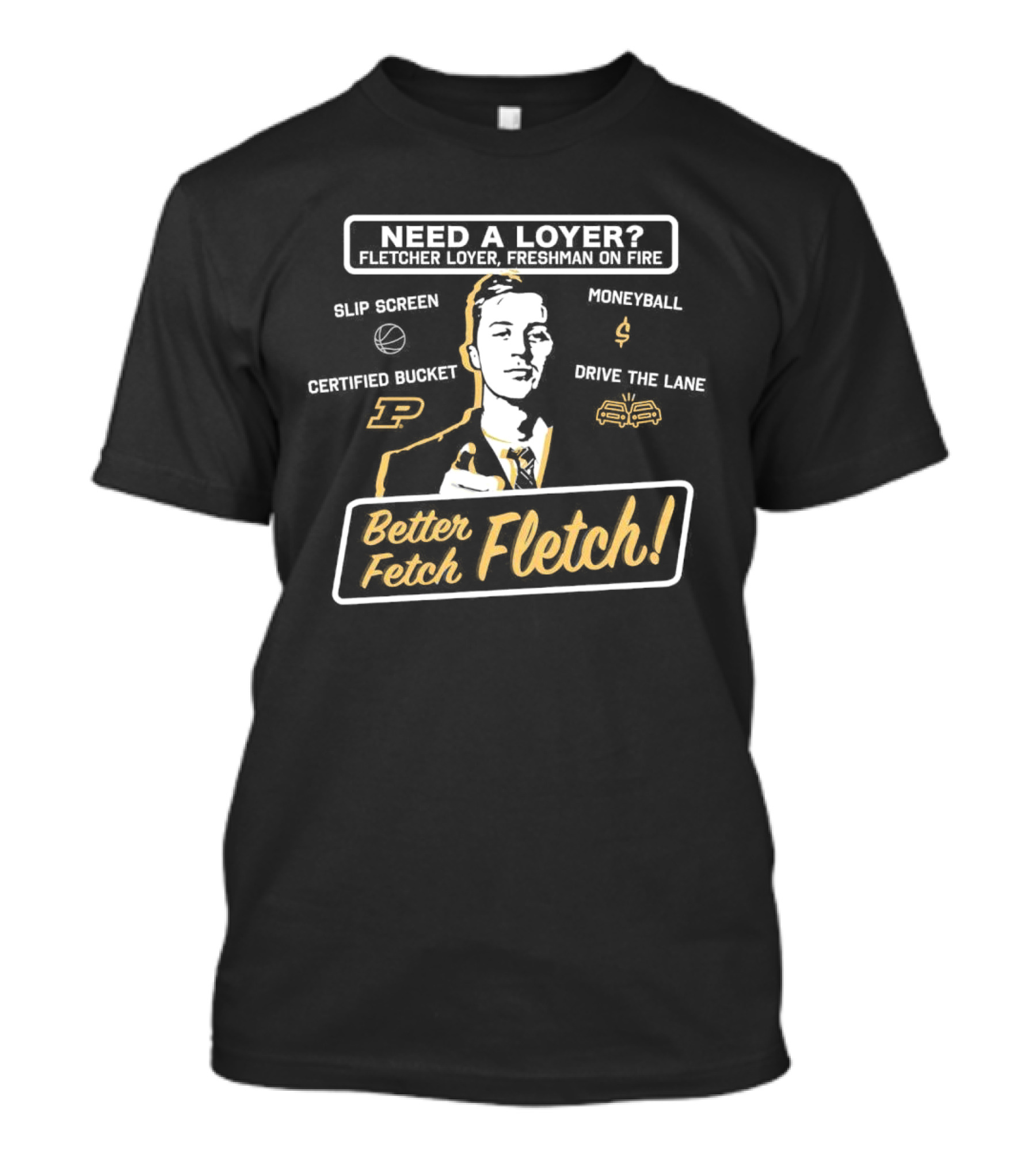 Need A Loyer? Fletcher Loyer Freshman On Fire Purdue Basketball Better Fetch Fletch Certified Bucket Moneyball Slip Screen Drive The Lane T-Shirt
