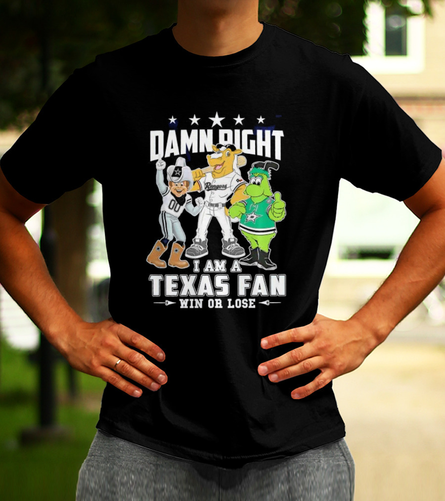 Damn Right I Am A Texas Fan Win Or Lose With Cowboys Rangers Stars Mascots T-Shirt