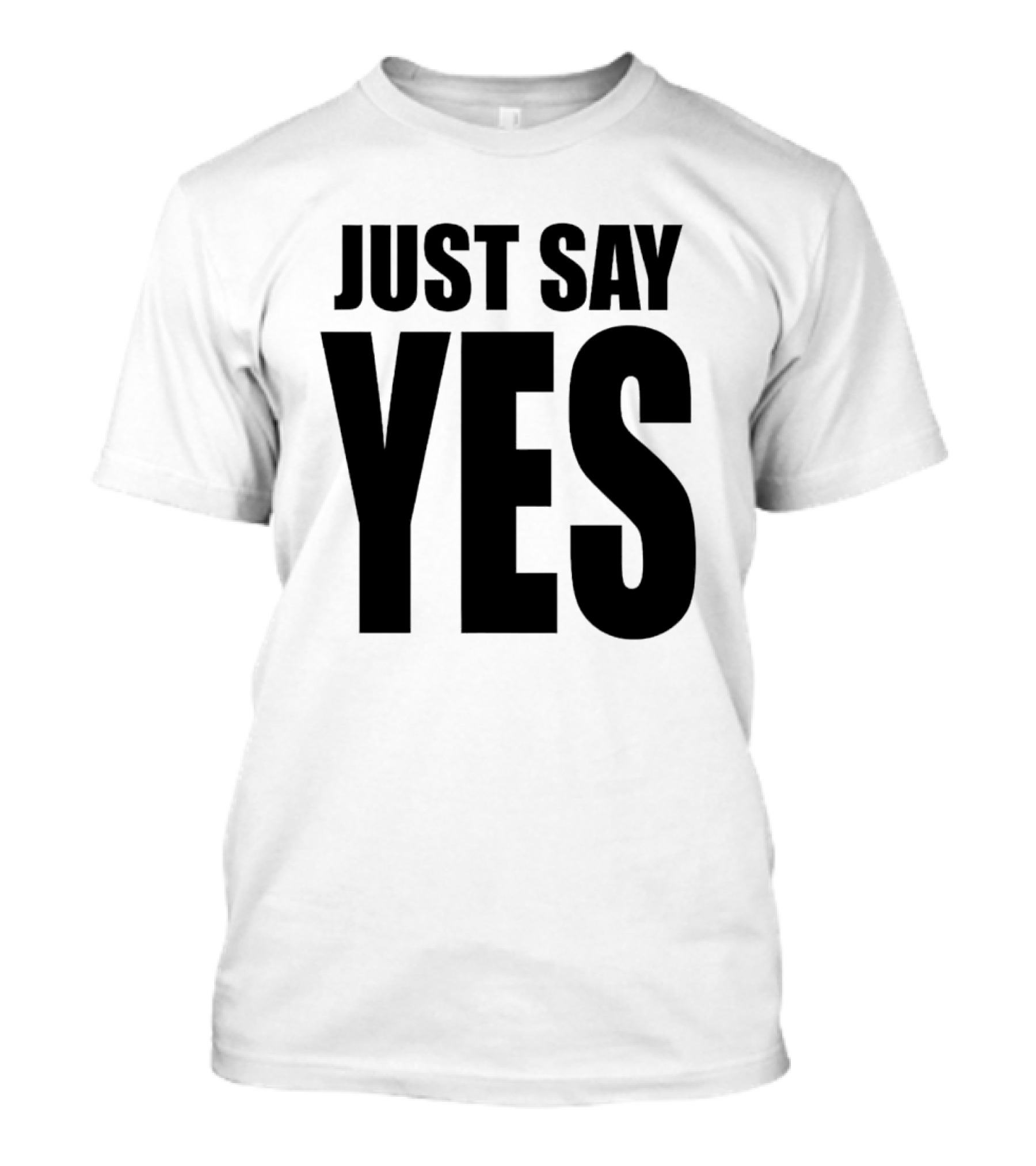 JUST SAY YES T-Shirt
