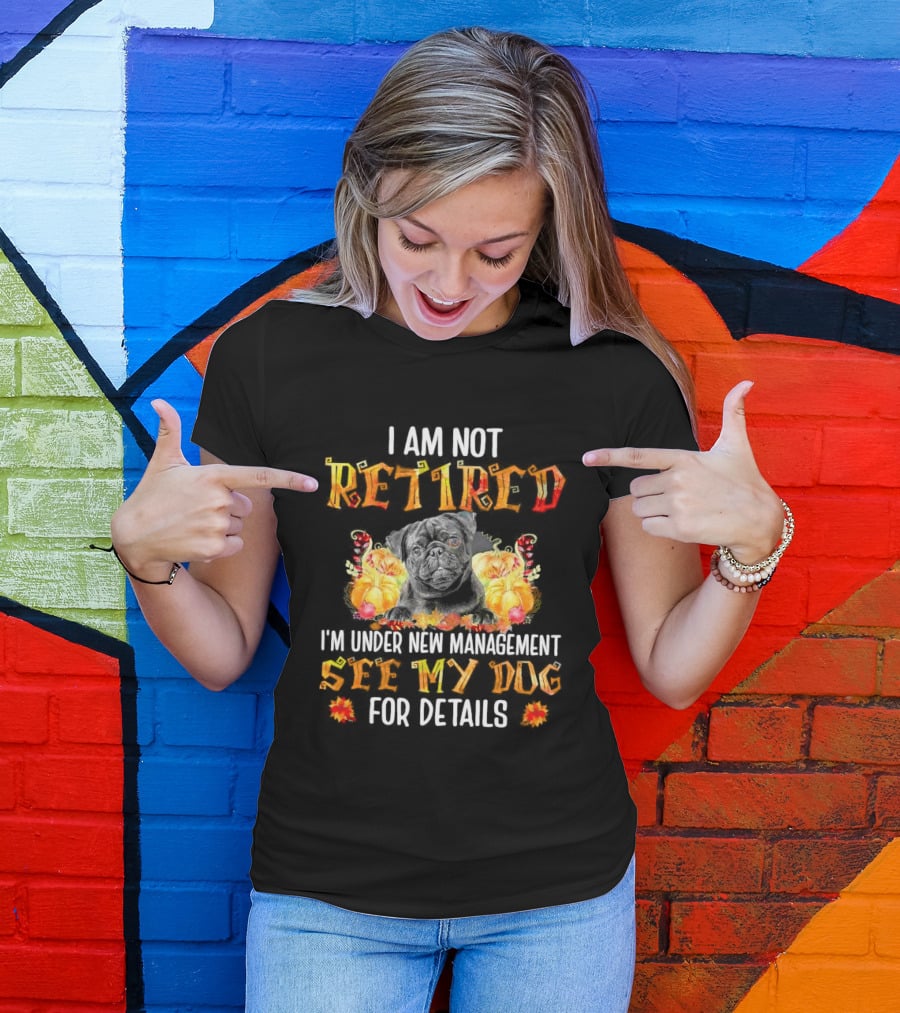 I Am Not Retired I'm Under New Management See My Dog For Details Thanksgiving Pumpkin Bulldog T-Shirt