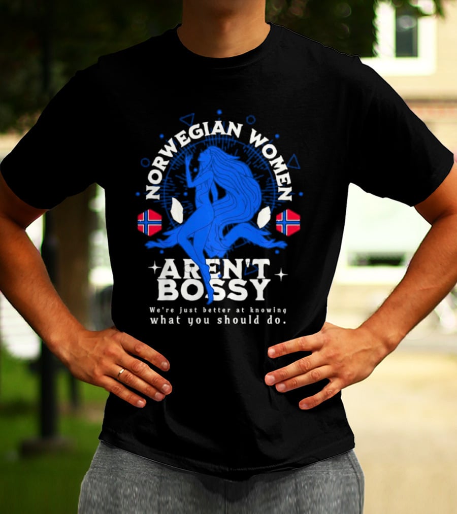 Norwegian Women Aren’t Bossy We’re Just Better At Knowing What You Should Do T-Shirt