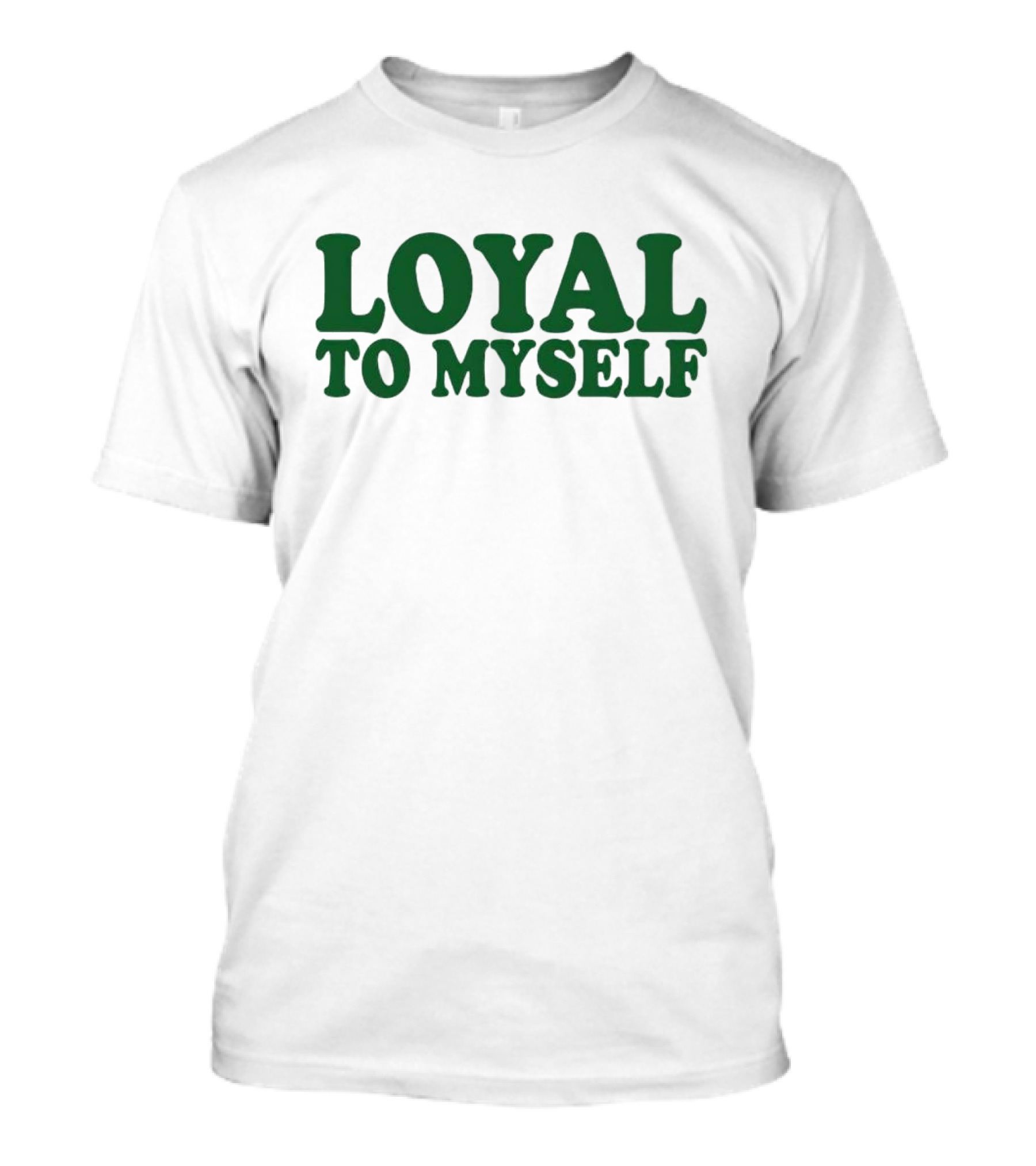 LOYAL TO MYSELF Text In Bold Green T-Shirt