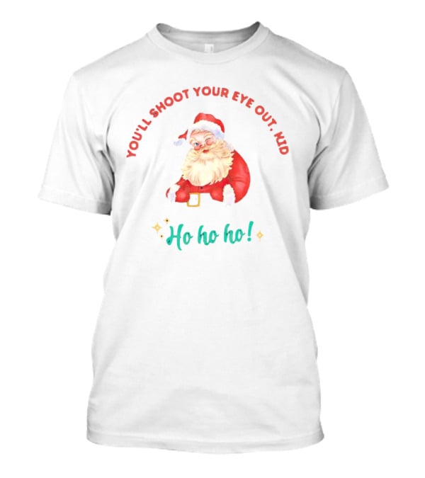 You'll Shoot Your Eye Out Kid Ho Ho Ho Santa Claus Christmas T-Shirt