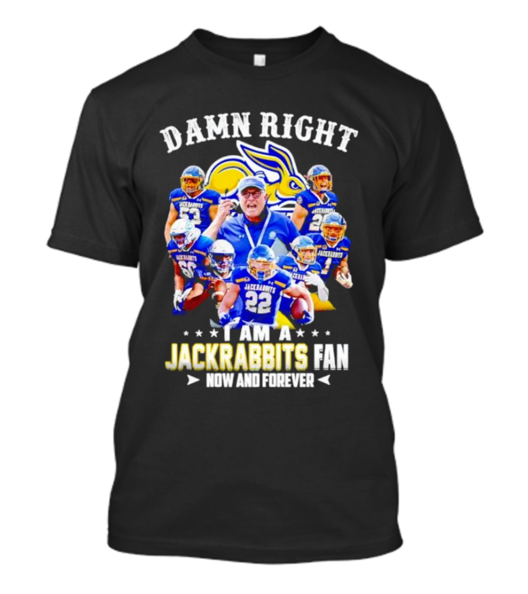 Damn Right I Am A Jackrabbits Fan Now And Forever With Team Players T-Shirt