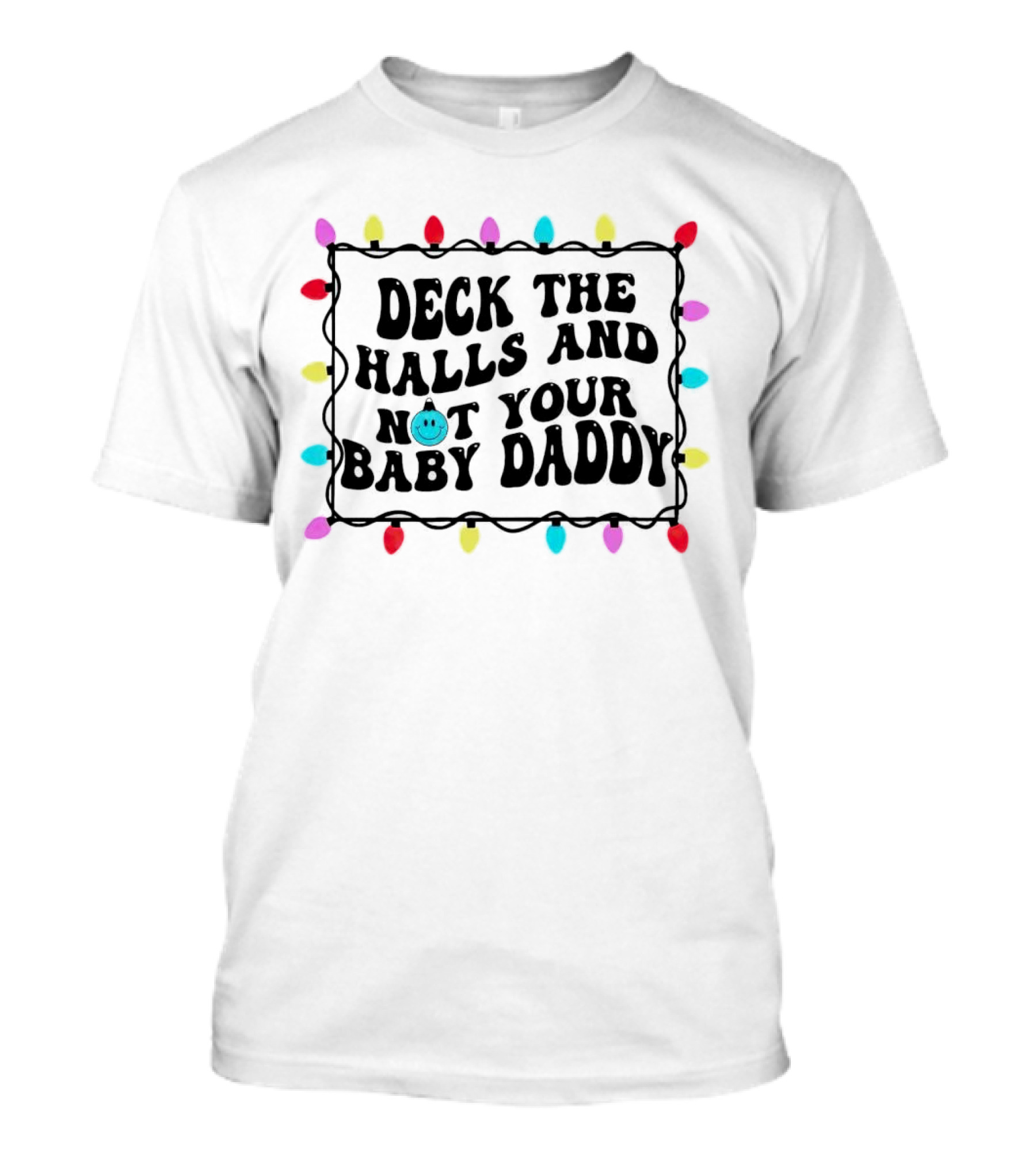 Deck The Halls And Not Your Baby Daddy Christmas Lights Border T-Shirt