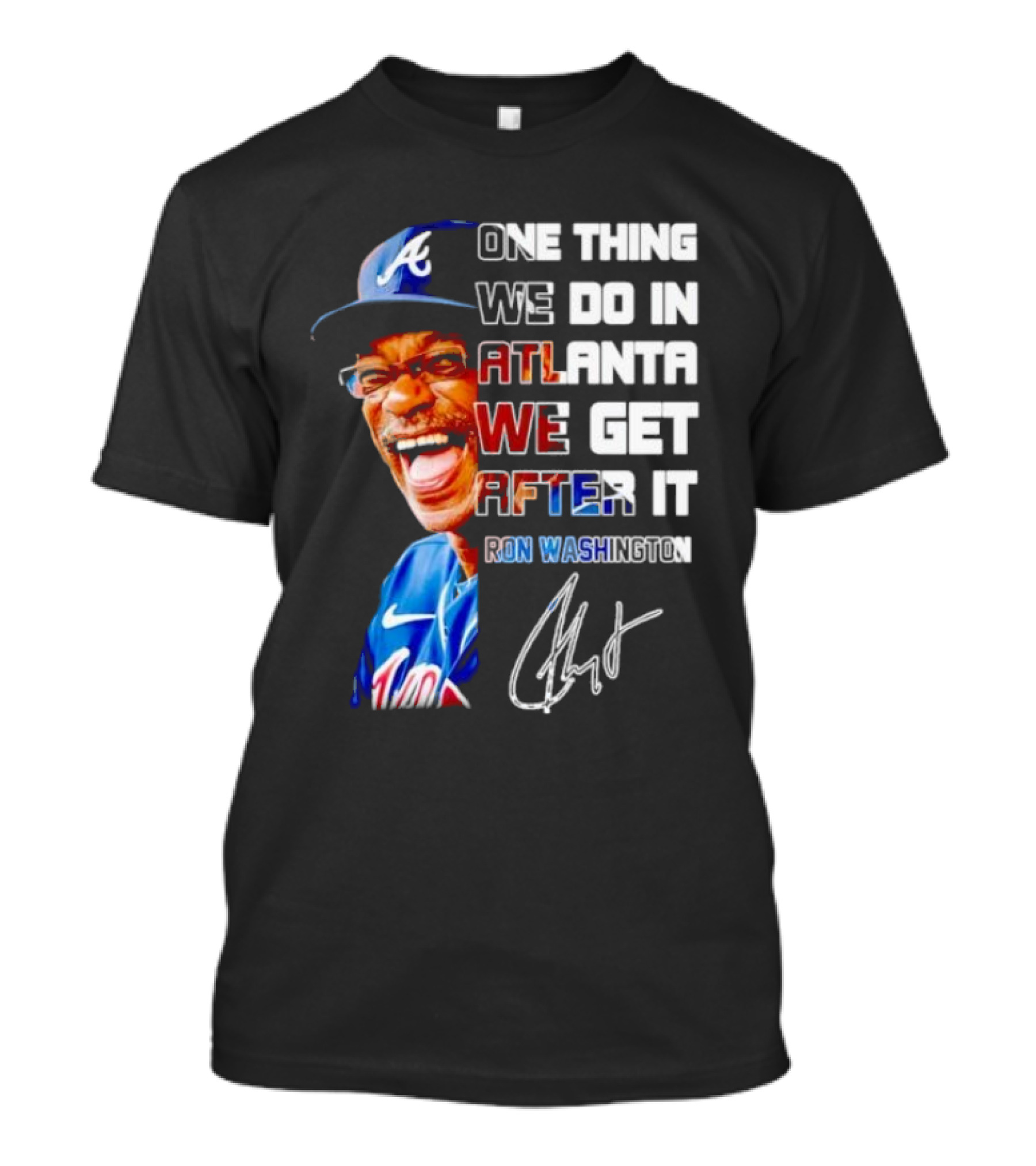One Thing We Do In Atlanta We Get After It Ron Washington Signature Braves Cap T-Shirt