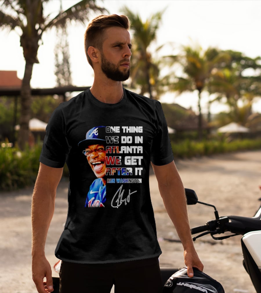 One Thing We Do In Atlanta We Get After It Ron Washington Signature Braves Cap T-Shirt