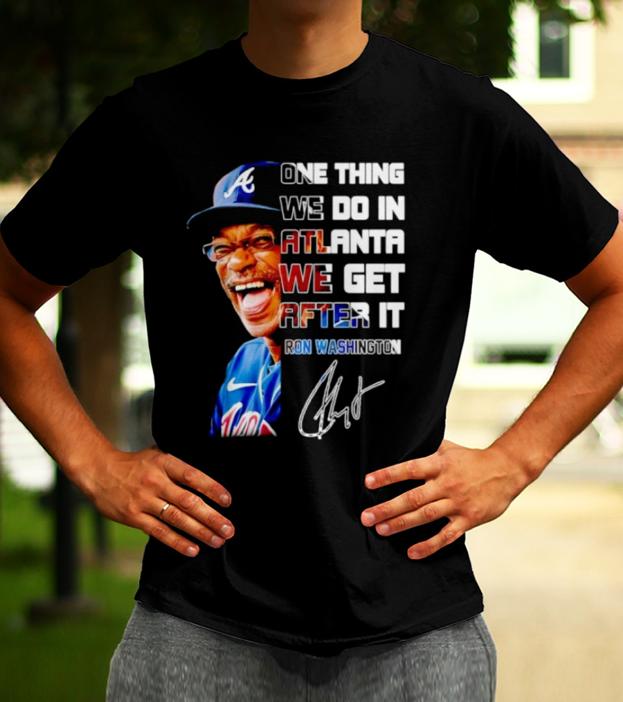 One Thing We Do In Atlanta We Get After It Ron Washington Signature Braves Cap T-Shirt