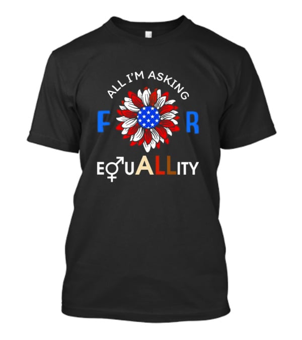 All I’m Asking For Equality USA Flower Gender Equality T-Shirt