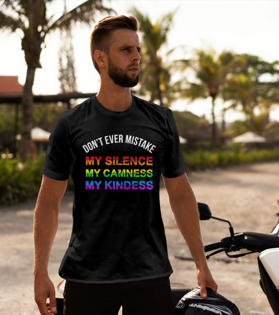 DON’T EVER MISTAKE MY SILENCE MY CALMNESS MY KINDNESS T-Shirt