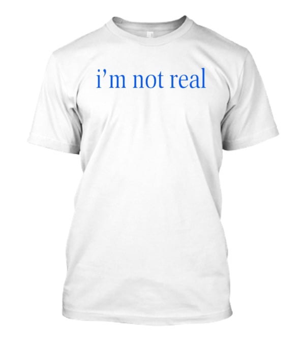 I’m Not Real Text Minimalist Black Background Blue Font T-Shirt