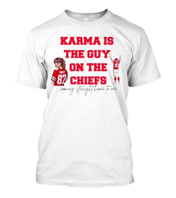 Karma Is The Guy On The Chiefs Swift 87 Coming Straight Home To Me T-Shirt