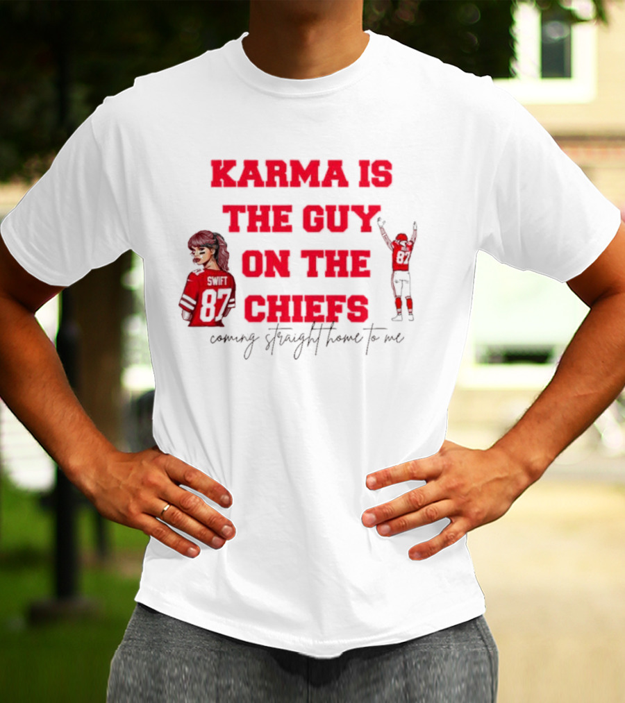 Karma Is The Guy On The Chiefs Swift 87 Coming Straight Home To Me T-Shirt