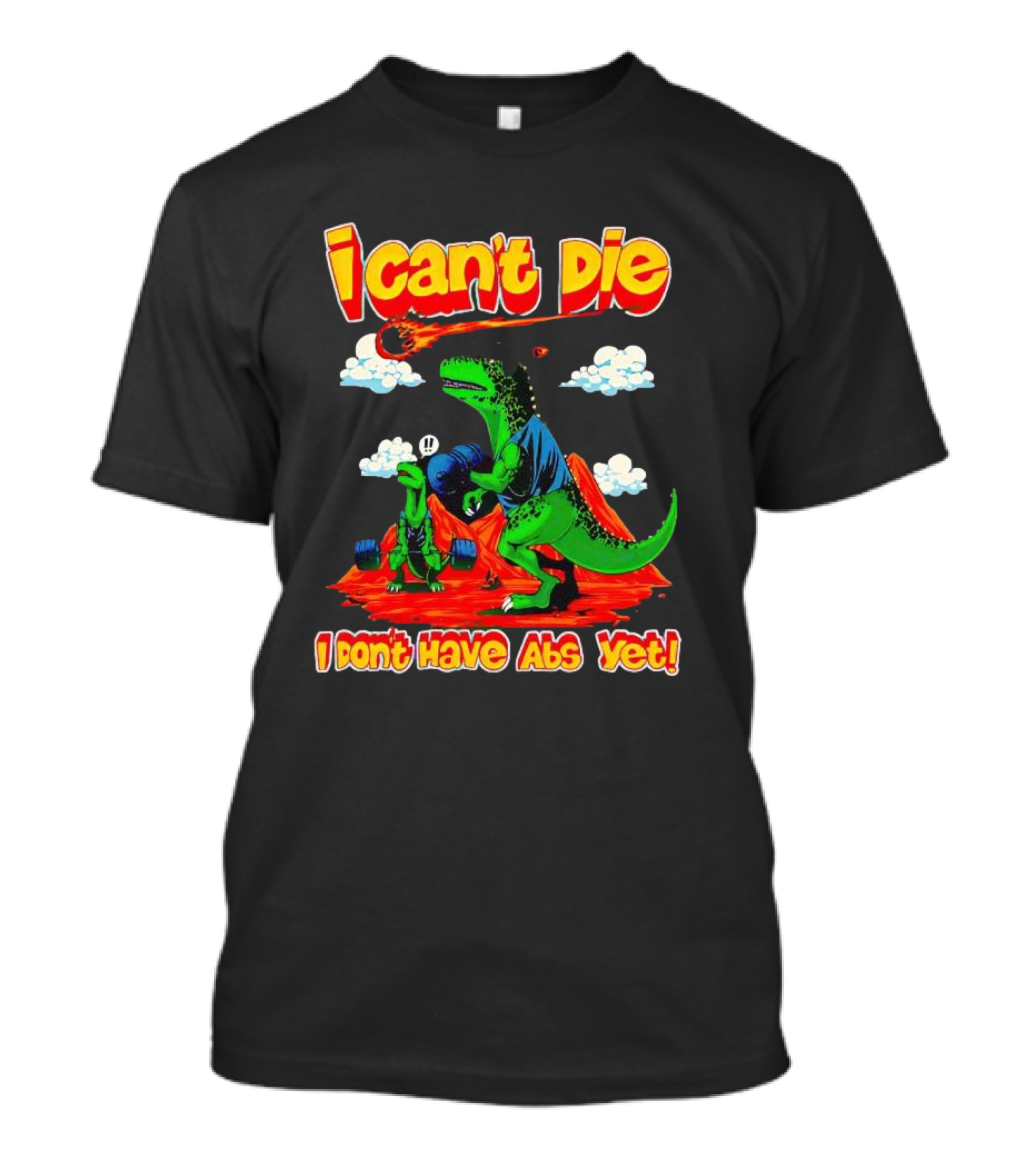 I Can't Die Dinosaur I Don't Have Abs Yet Fitness Humor T-Shirt