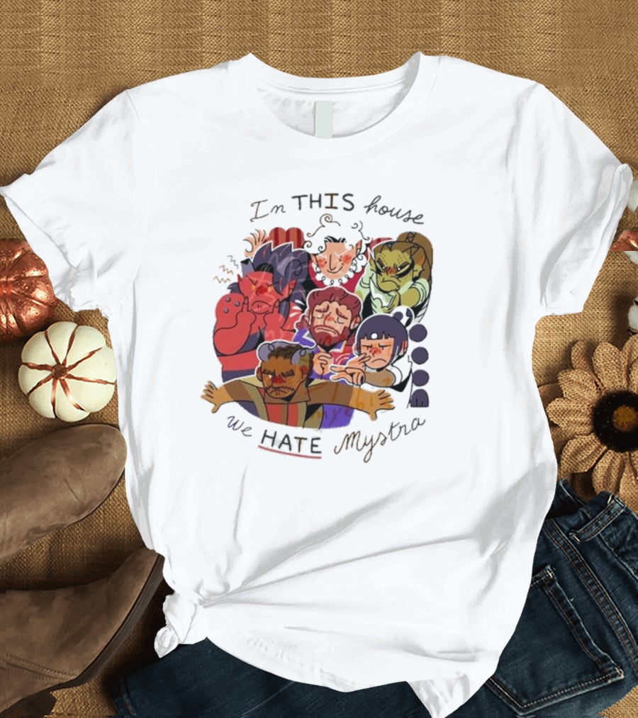 In This House We Hate Mystra Characters Group Stressed Faces T-Shirt