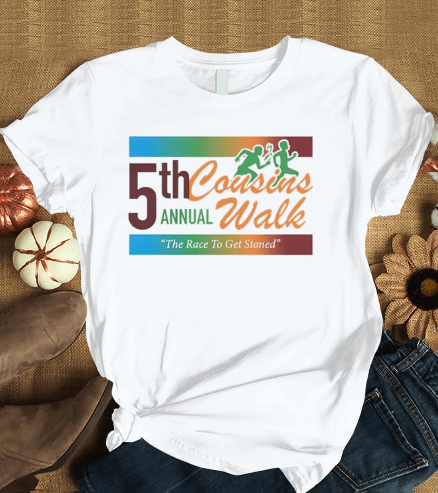 5th Annual Cousins Walk The Race To Get Stoned T-Shirt