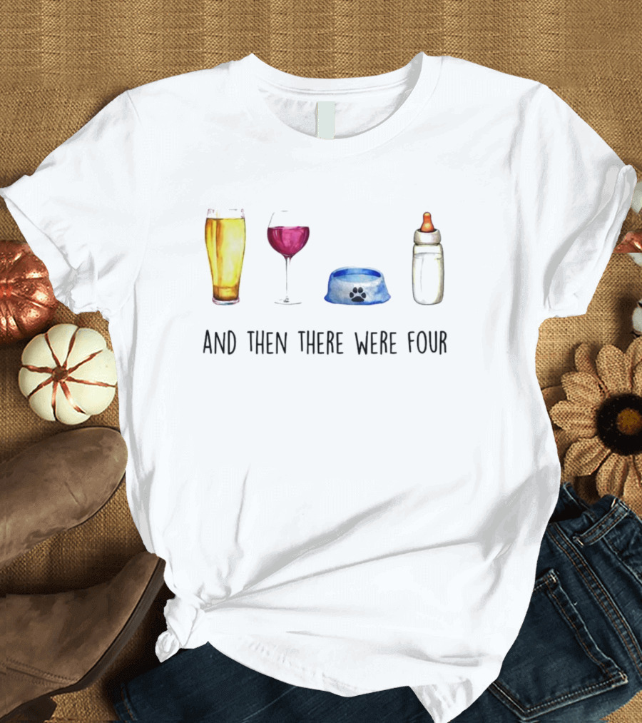 And Then There Were Four Beer Wine Dog Bowl Baby Bottle T-Shirt
