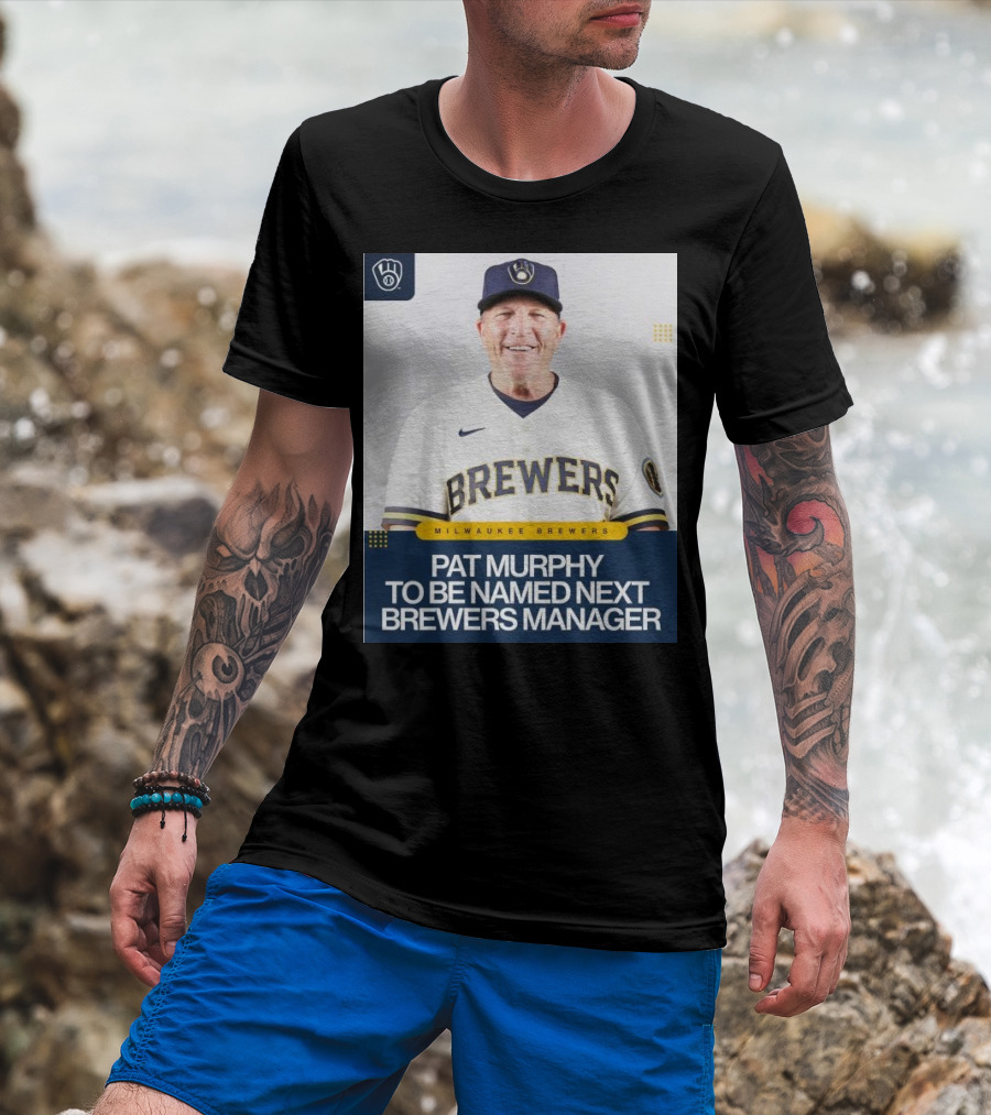 Milwaukee Brewers Pat Murphy To Be Named Next Brewers Manager T-Shirt