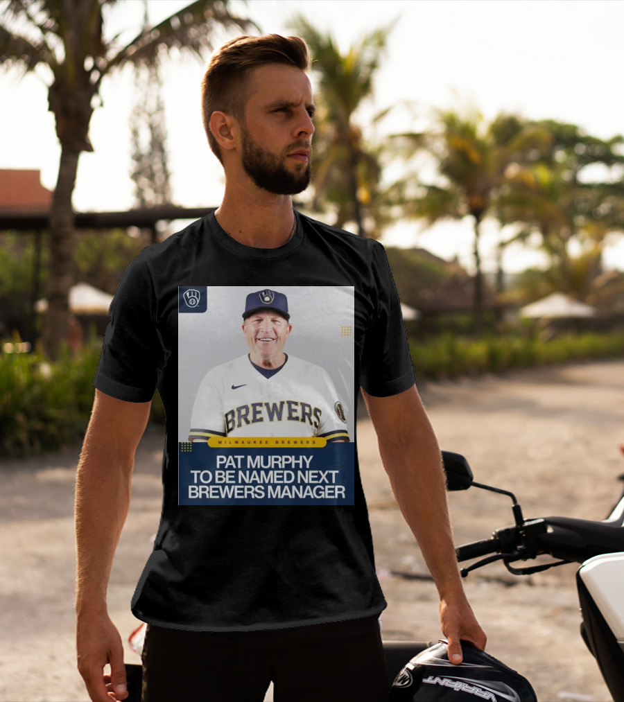 Milwaukee Brewers Pat Murphy To Be Named Next Brewers Manager T-Shirt