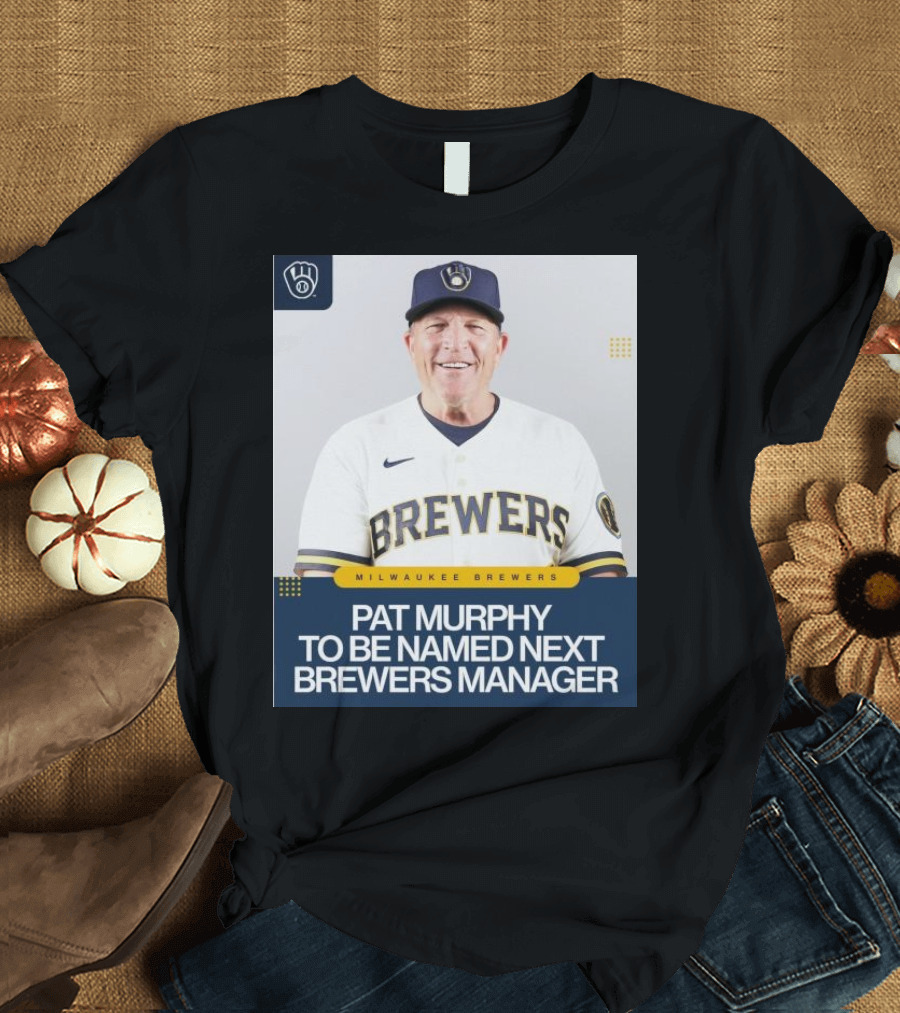 Milwaukee Brewers Pat Murphy To Be Named Next Brewers Manager T-Shirt