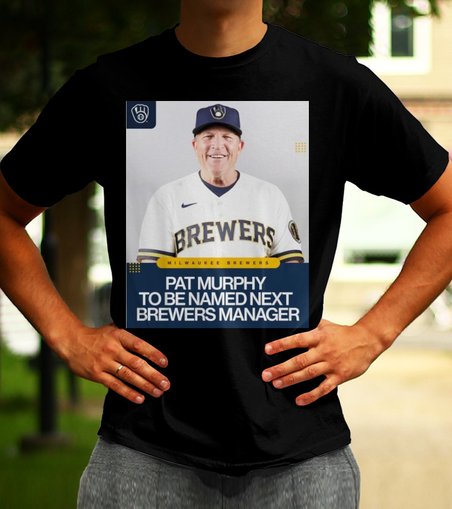 Milwaukee Brewers Pat Murphy To Be Named Next Brewers Manager T-Shirt