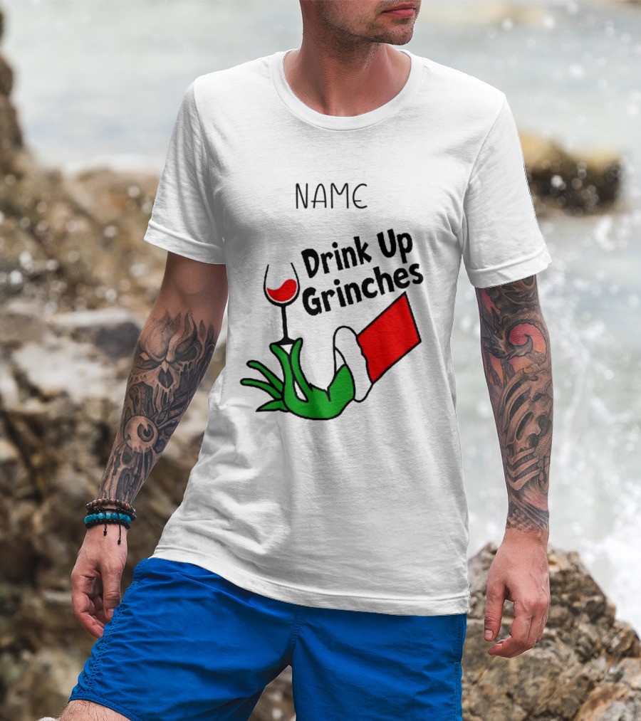 NAME Drink Up Grinches Xmas Grinch Hand Wine Glass Custom T-Shirt