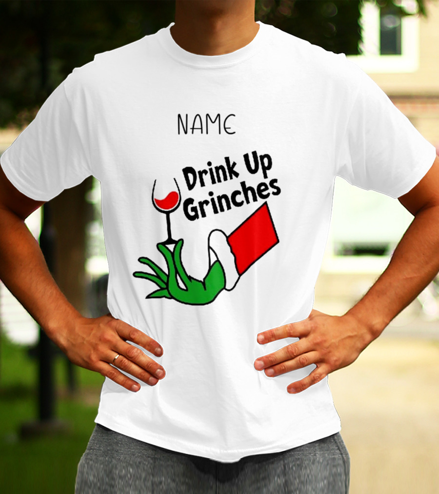 NAME Drink Up Grinches Xmas Grinch Hand Wine Glass Custom T-Shirt