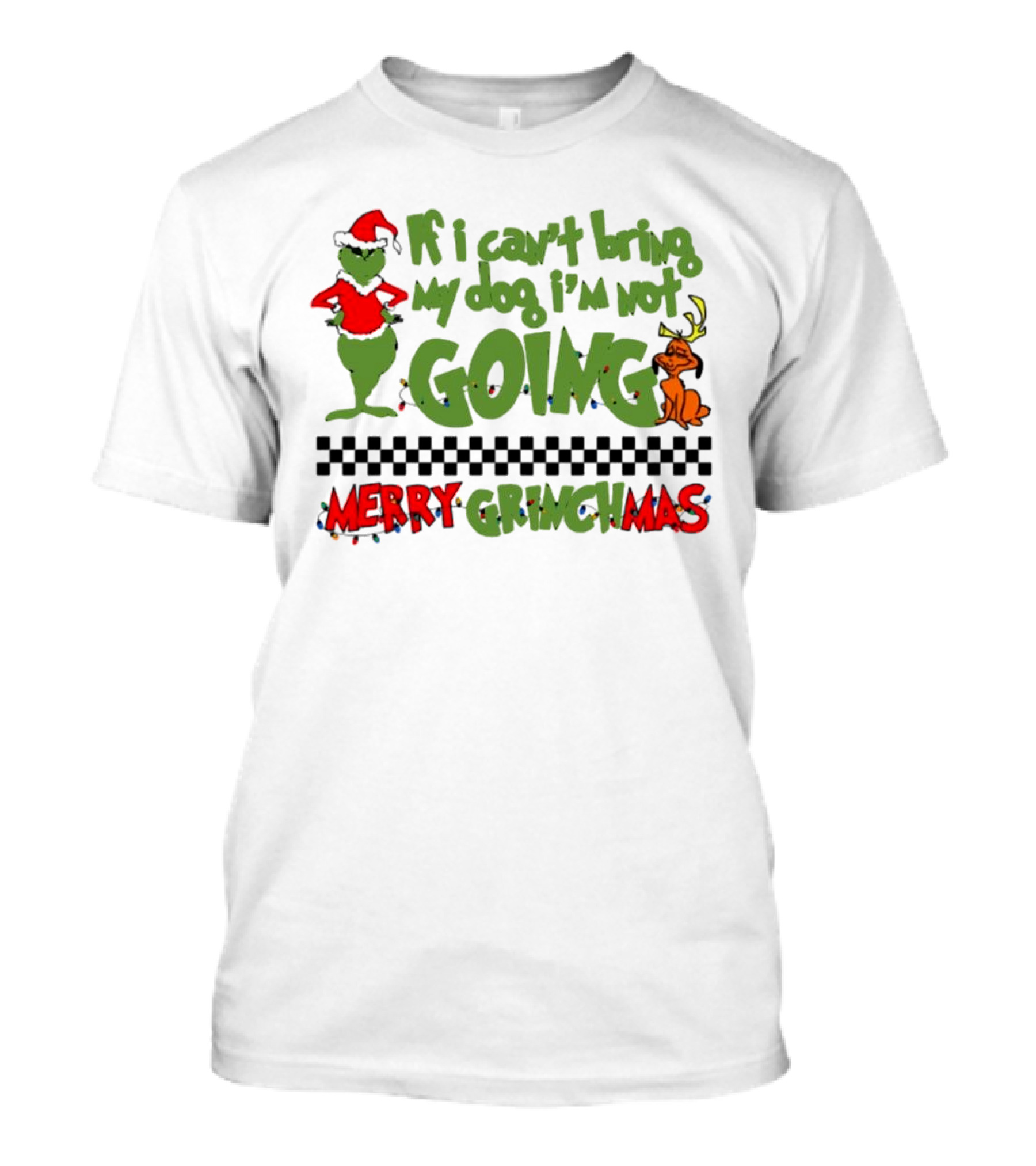 Merry Grinchmas If I Can't Bring My Dog I'm Not Going Christmas T-Shirt