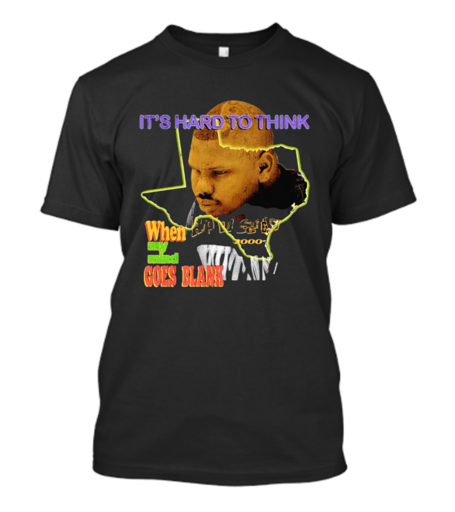 IT'S HARD TO THINK WHEN MY MIND GOES BLANK Texas T-Shirt