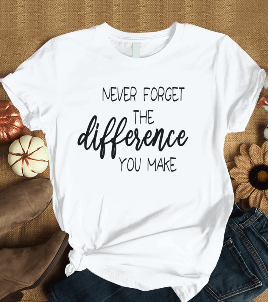 Never Forget The Difference You Make T-Shirt