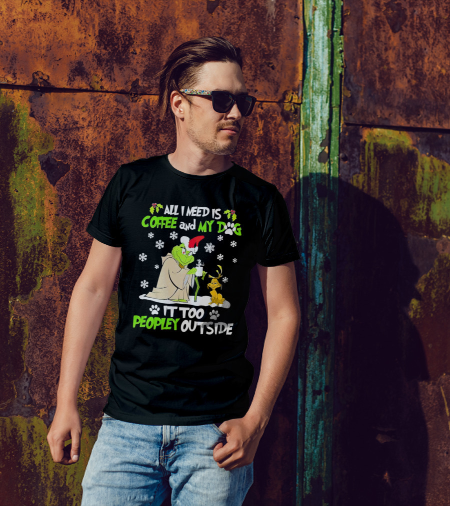All I Need Is Coffee And My Dog It Too Peopley Outside Christmas Grinch T-Shirt