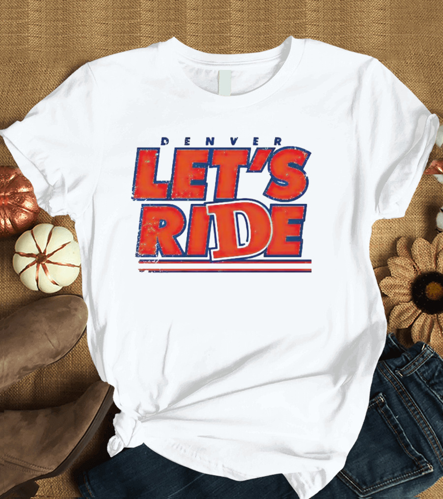 Denver Let's Ride Broncos Football Fan T-Shirt