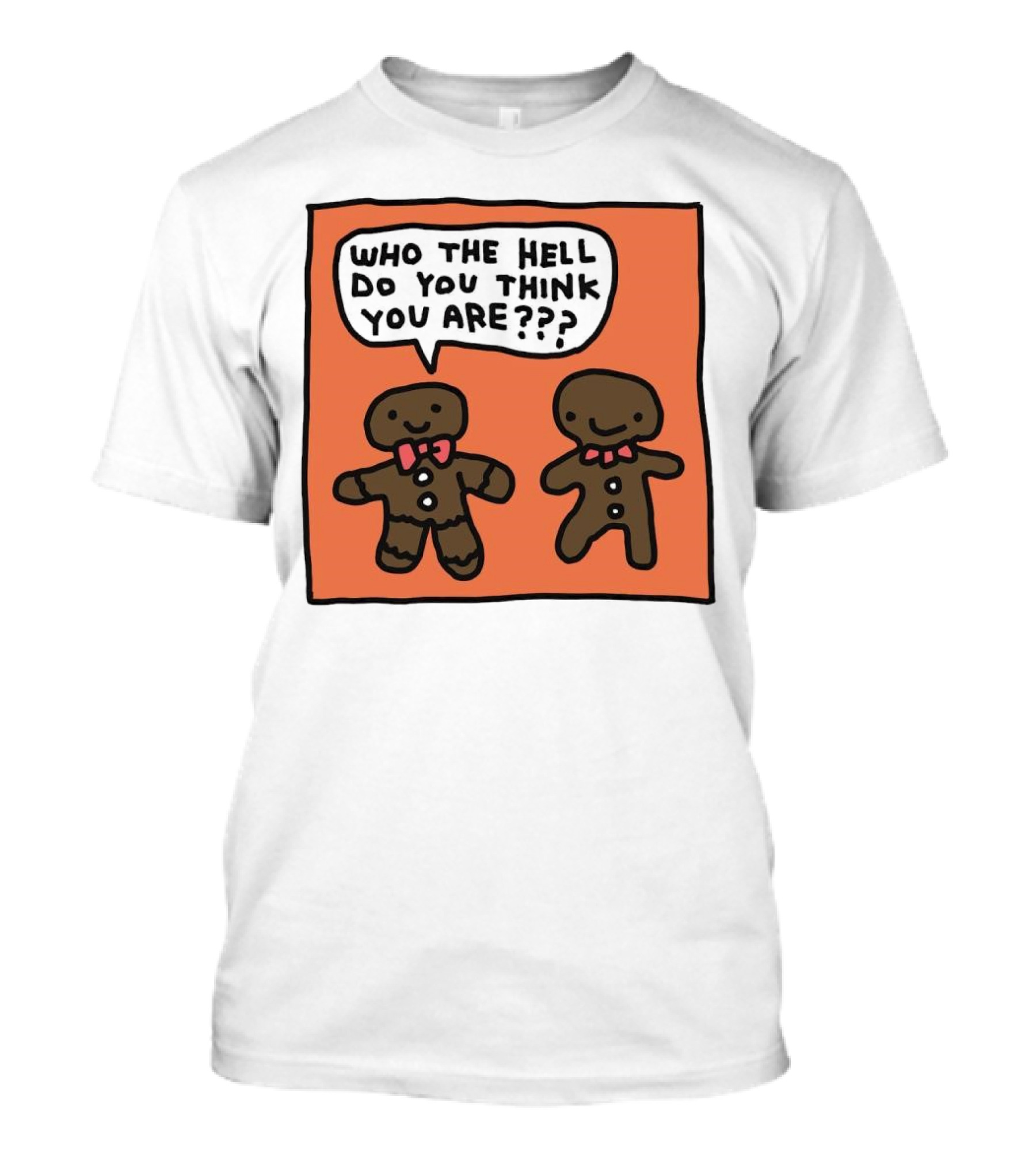 Gingerbread Men Who The Hell Do You Think You Are Speech Bubble T-Shirt
