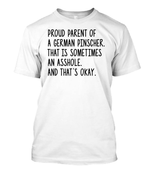 Proud Parent Of A German Pinscher That Is Sometimes An Asshole And That's Okay T-Shirt