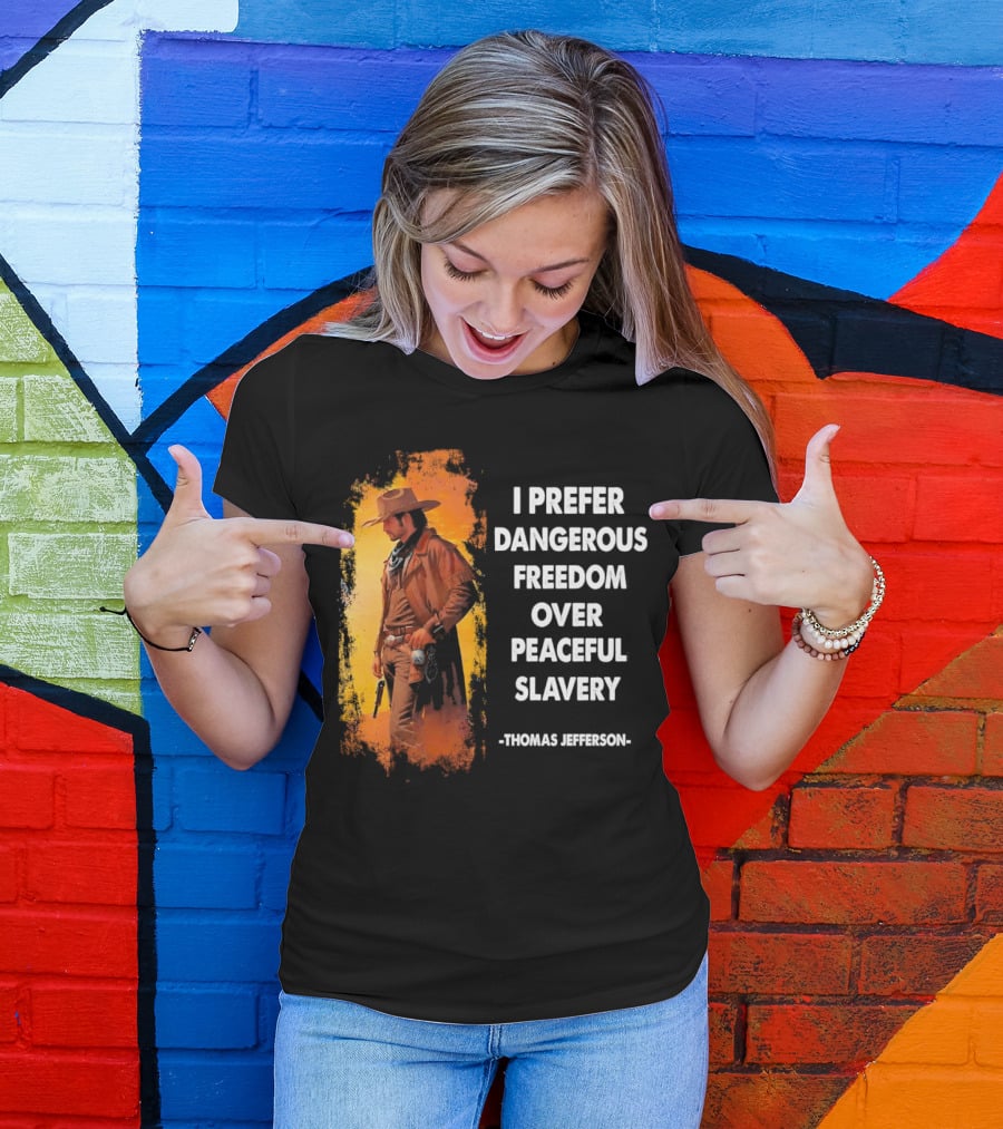 Thomas Jefferson I Prefer Dangerous Freedom Over Peaceful Slavery Western Cowboy T-Shirt