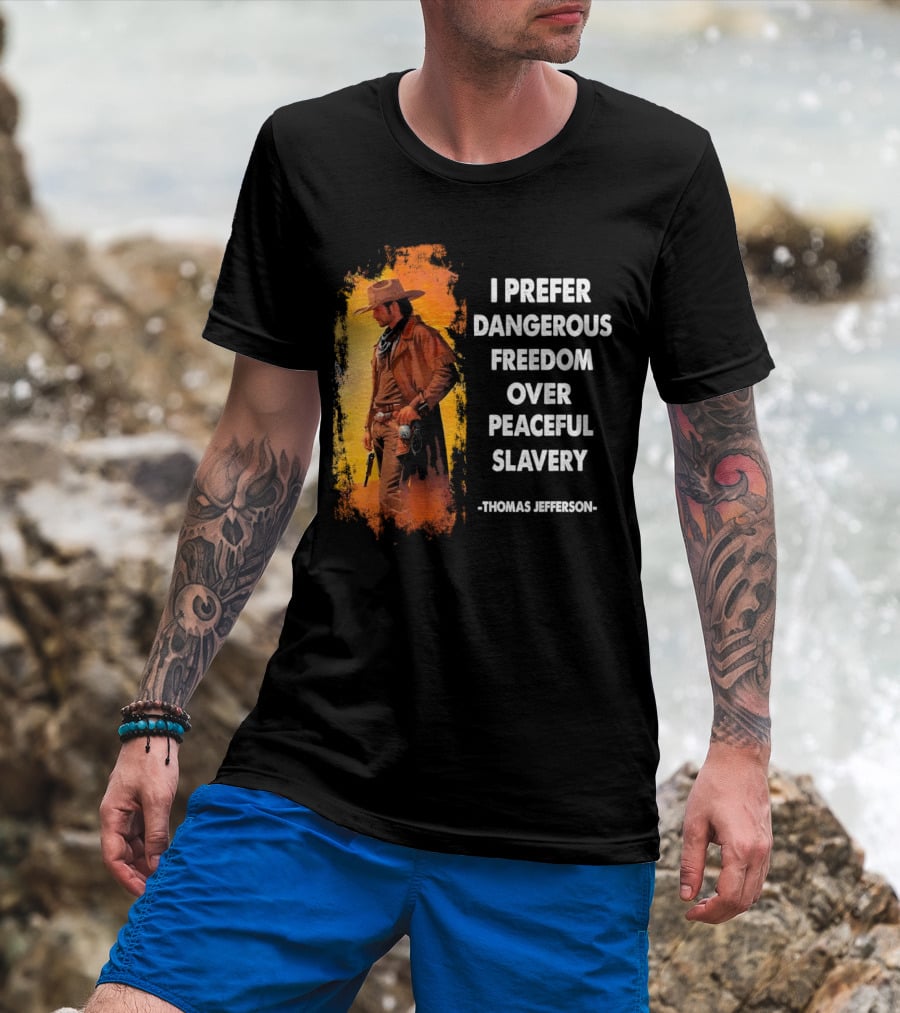 Thomas Jefferson I Prefer Dangerous Freedom Over Peaceful Slavery Western Cowboy T-Shirt