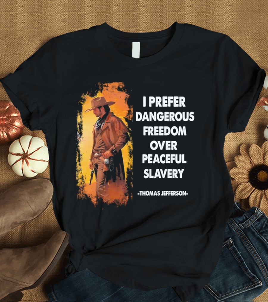 Thomas Jefferson I Prefer Dangerous Freedom Over Peaceful Slavery Western Cowboy T-Shirt