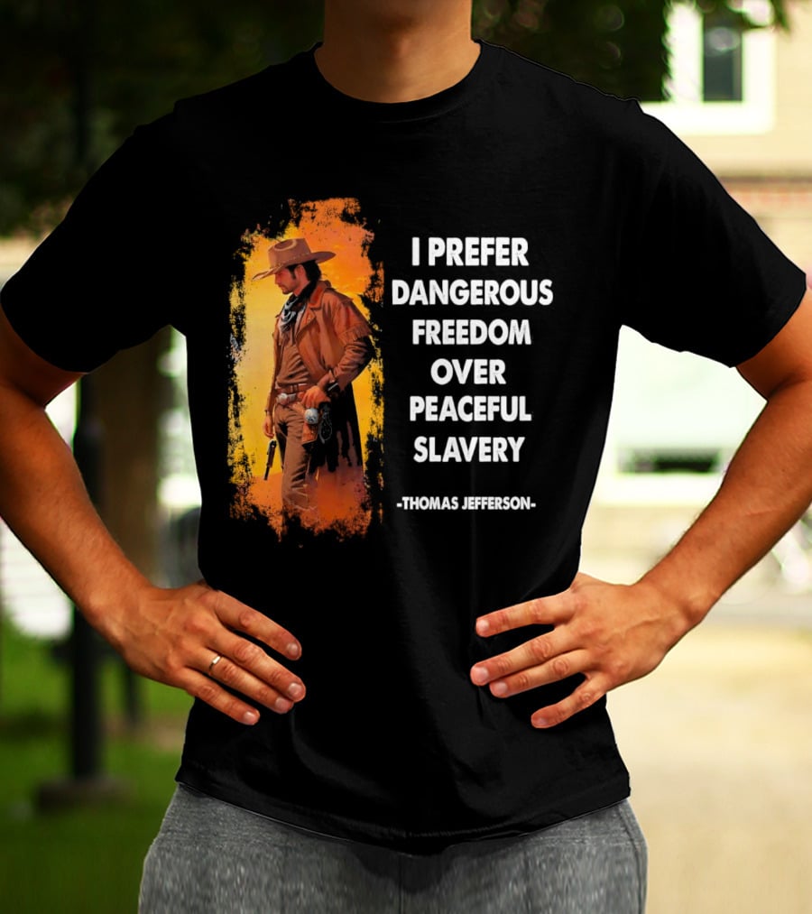Thomas Jefferson I Prefer Dangerous Freedom Over Peaceful Slavery Western Cowboy T-Shirt