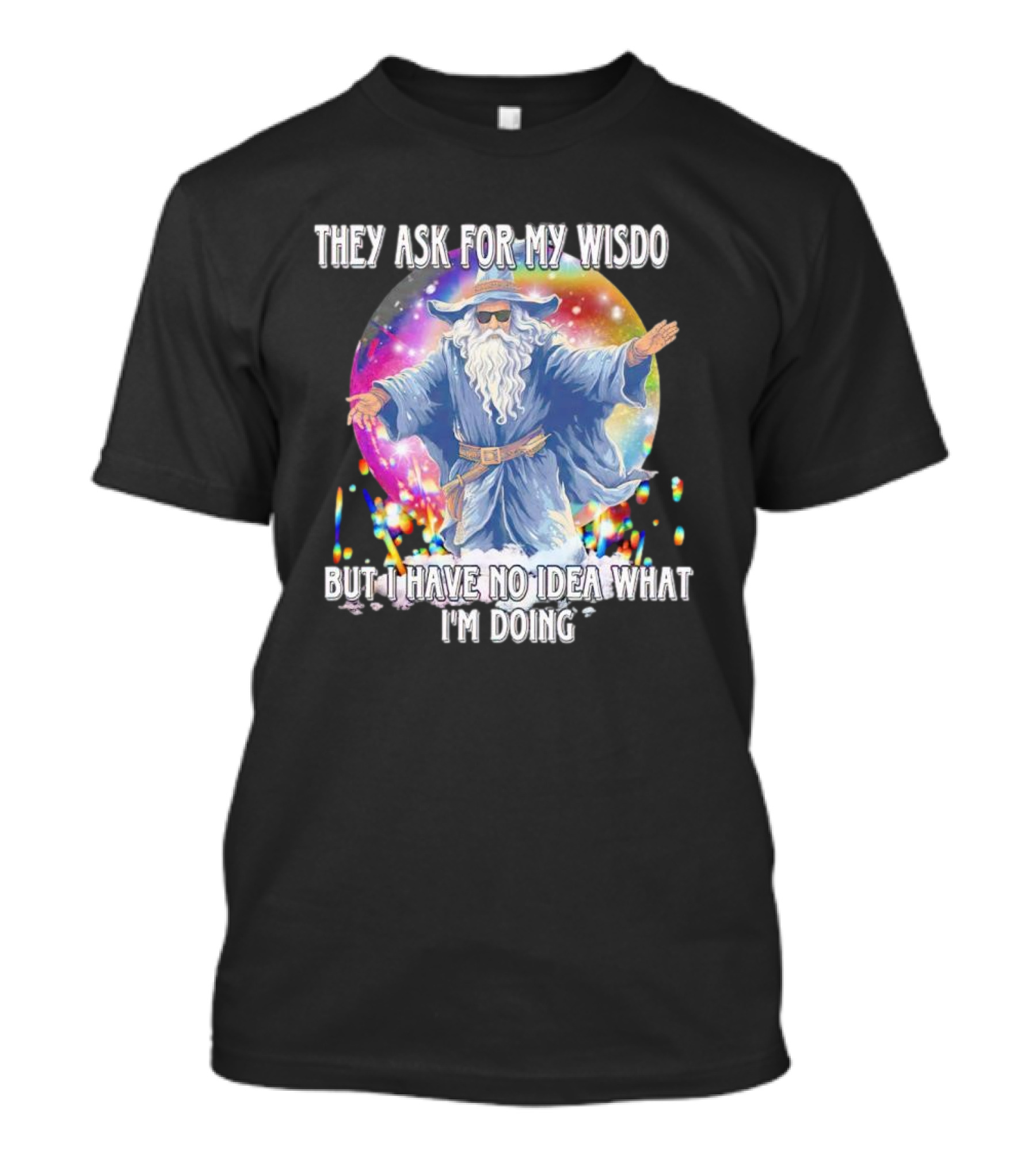 They Ask For My Wisdom But I Have No Idea What I'm Doing Wizard T-Shirt