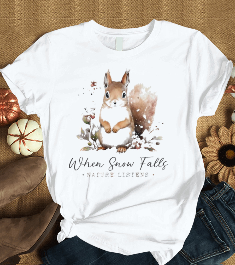 When Snow Falls Nature Listens T-Shirt