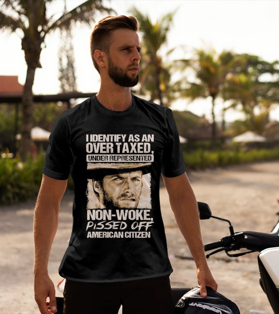 I Identify As An Over Taxed Under Represented Non-Woke Pissed Off American Citizen Clint Eastwood T-Shirt