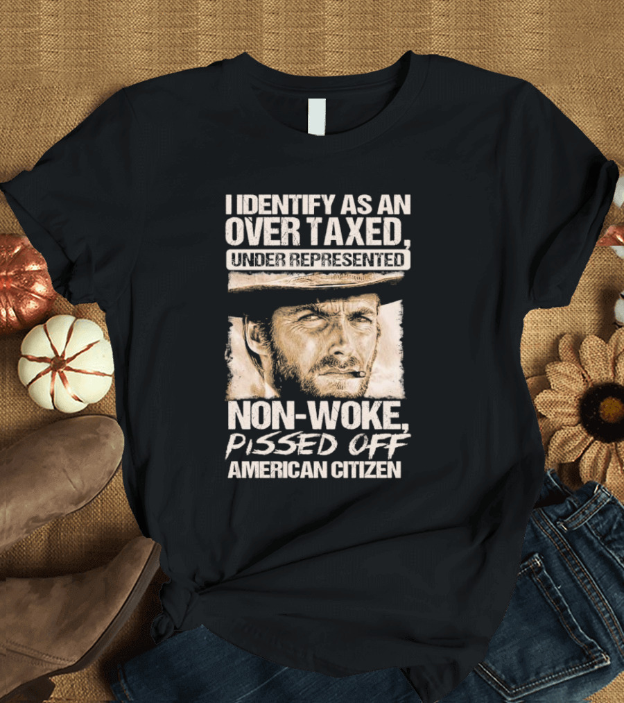 I Identify As An Over Taxed Under Represented Non-Woke Pissed Off American Citizen Clint Eastwood T-Shirt