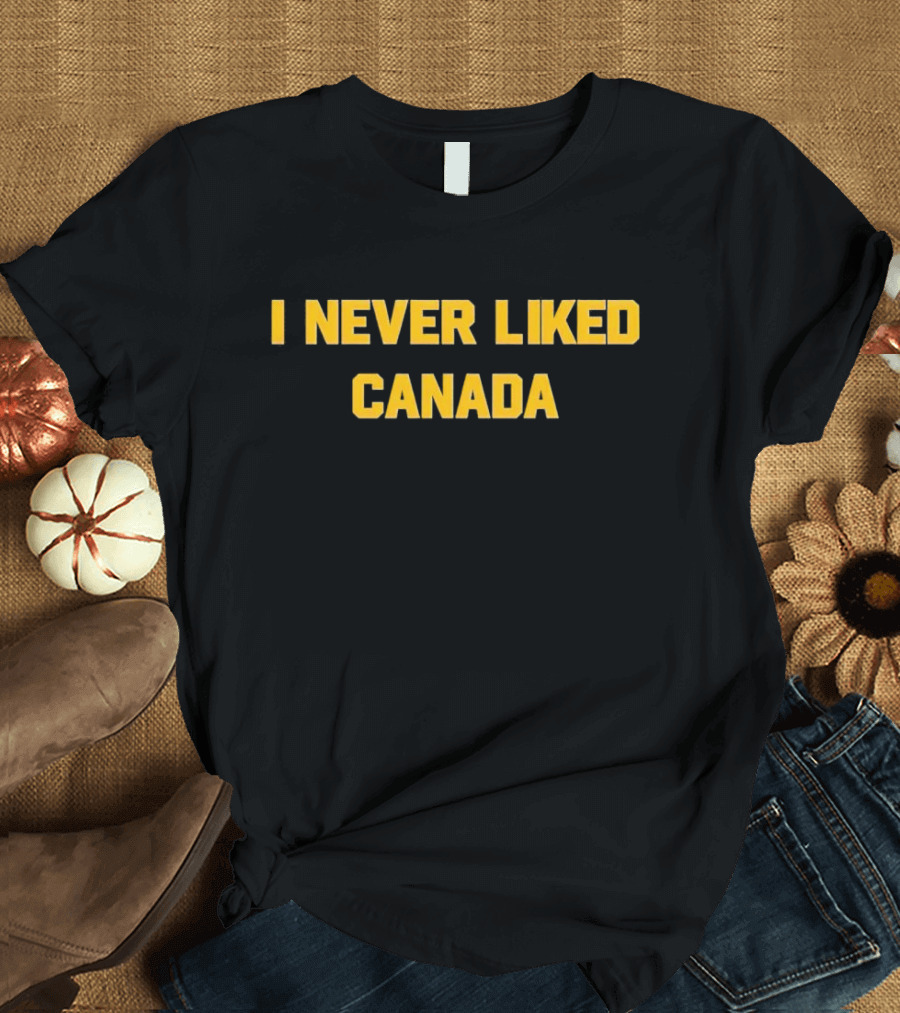 I Never Liked Canada T-Shirt