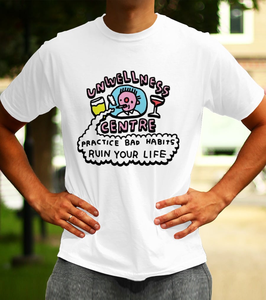 Unwellness Centre Practice Bad Habits Ruin Your Life T-Shirt