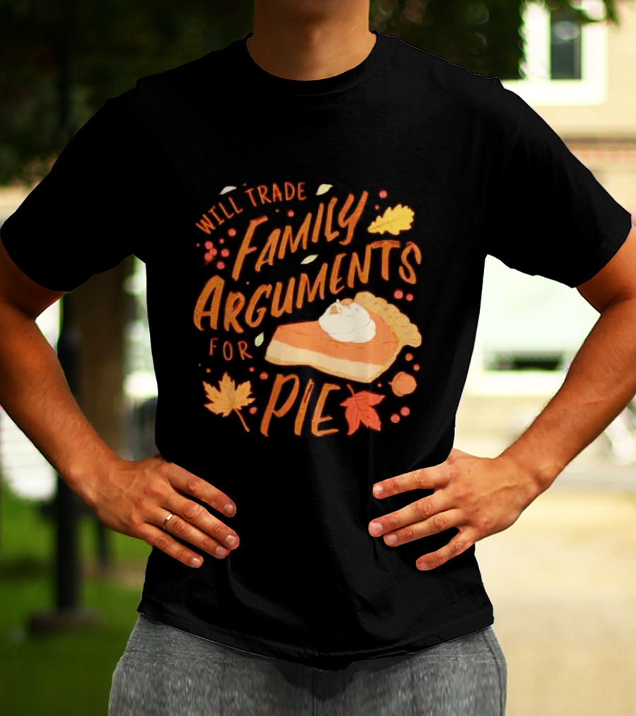 Will Trade Family Arguments For Pie With Autumn Leaves And Pumpkin Pie Slice T-Shirt