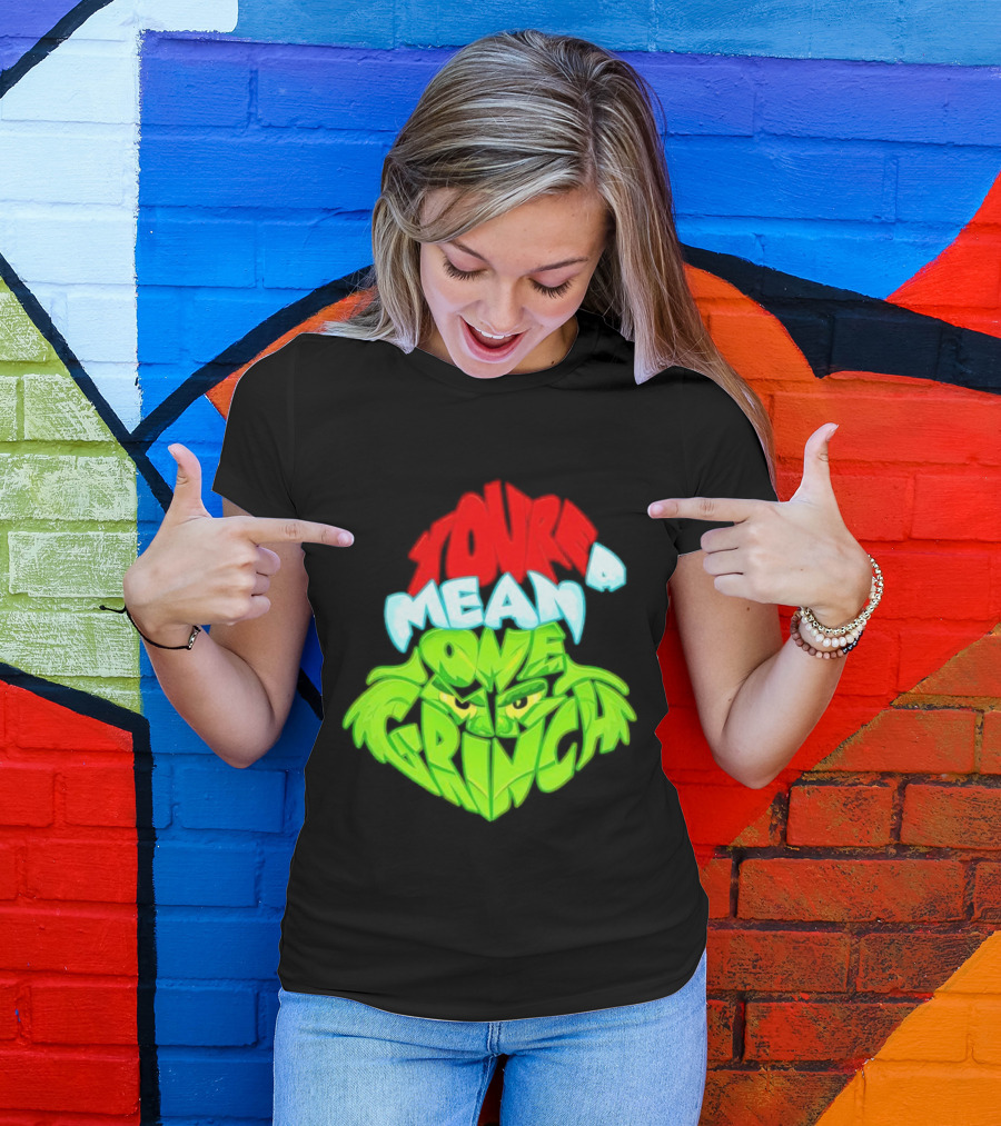 You're A Mean One Grinch T-Shirt